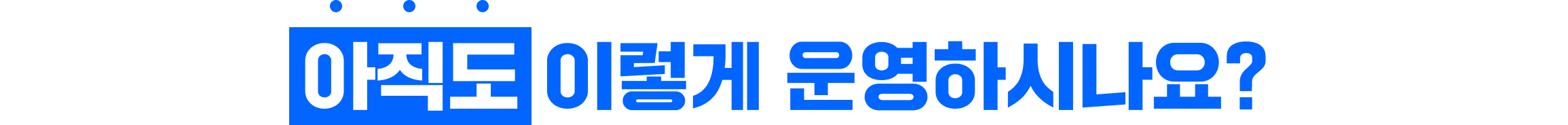 아직도 이렇게 운영하시나요?